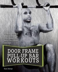 Iron Strength Workouts: Full-Body Fitness Using the Door Frame Pull-Up Bar