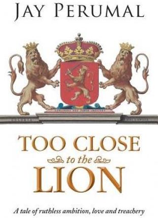 Too Close to the Lion: A Tale of Ruthless Ambition, Love and Treachery