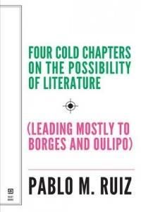 Four Cold Chapters on the Possibility of Literature: (Leading Mostly to Borges and Oulipo)