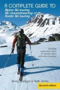 A   Complete Guide to Alpine Ski Touring Ski Mountaineering and Nordic Ski Touring: Including Useful Information for Off Piste Skiers and Snow Boarder