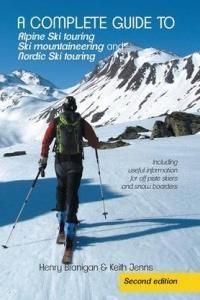 A   Complete Guide to Alpine Ski Touring Ski Mountaineering and Nordic Ski Touring: Including Useful Information for Off Piste Skiers and Snow Boarder