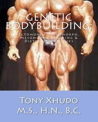 Genetic Bodybuilding: Ectomorph, Endomorph, Mesomorph Training &amp; Dieting Techniques
