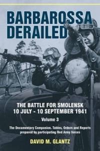 Barbarossa Derailed. the Battle for Smolensk 10 July-10 September 1941 Volume 3: The Documentary Companion. Tables, Orders and Reports Prepared by Par