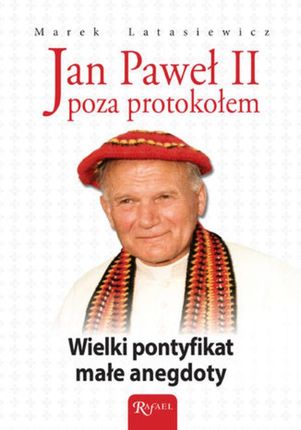 Jan Paweł II poza protokołem. Wielki pontyfikat, małe anegdoty (E-book)