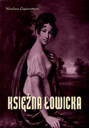 Księżna Łowicka - powieść historyczna z XIX wieku (E-book)