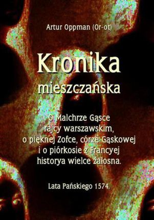 Kronika mieszczańska. O Malchrze Gąsce rajcy warszawskim, o pięknej Zofce, córze Gąskowej... (E-book)