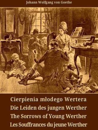 Cierpienia młodego Wertera. Die Leiden des jungen Werther. The Sorrows of Young Werther. Les Souffrances du jeune Werther (E-book)
