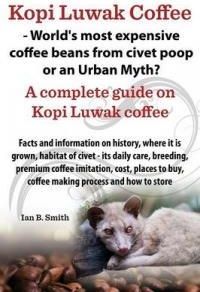 Kopi Luwak Coffee - World's Most Expensive Coffee Beans from Civet Poop or an Urban Myth?