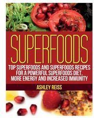 Superfoods: Top Superfoods and Superfoods Recipes for a Powerful Superfoods Diet, More Energy and Increased Immunity