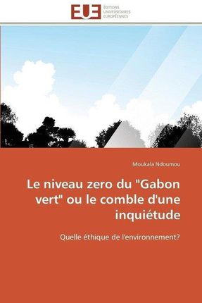 Le Niveau Zero Du "Gabon Vert" Ou Le Comble D'Une Inquietude