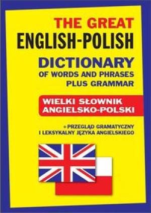 The Great English-Polish Dictionary of Words and Phrases plus Grammar. Wielki słownik angielsko-polski + przegląd gramatyczny i leksykalny
