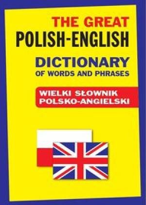 The Great Polish-English Dictionary of Words and Phrases. Wielki słownik polsko-angielski