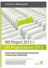 MS Project 2013 i MS Project Server 2013 Efektywne zarządzanie projektem i portfelem projektów