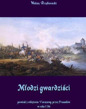 Młodzi gwardziści - powieść z oblężenia Warszawy przez Prusaków w roku 1794 (E-book)