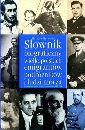 Słownik biograficzny wielkopolskich emigrantów, podróżników i ludzi morza.