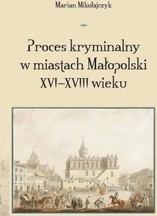 Proces kryminalny w miastach Małopolski XVIXVIII wieku - 11 Dokumenty, oględziny i inne dowody (E-book)