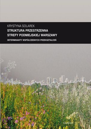 Zeszyt "Architektura" nr 13, Struktura przestrzenna strefy podmiejskiej Warszawy. Determinanty współczesnych przekształceń (E-book)
