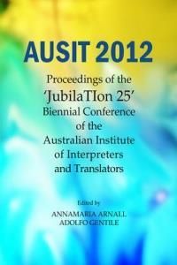 Ausit 2012: Proceedings of the Jubilation 25 Biennial Conference of the Australian Institute of Interpreters and Translators
