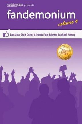 Outskirts Press Presents Fandemonium Volume 4: Even More Short Stories &amp; Poems from Talented Facebook Writers