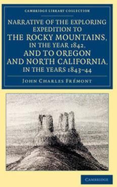 Narrative of the Exploring Expedition to the Rocky Mountains, in the Year 1842, and to Oregon and North California, in the Years 1843 44