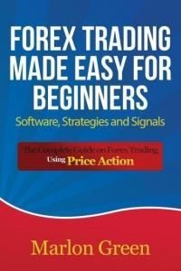 Forex Trading Made Easy for Beginners: Software, Strategies and Signals: The Complete Guide on Forex Trading Using Price Action