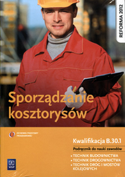 Sporządzanie kosztorysów Podręcznik do nauki zawodu technik budownictwa Technik drogownictwa Technik dróg i mostów kolejowych Kwalifikacja B.30.1 