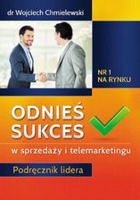 Zdjęcie Odnieś sukces w sprzedaży i telemarketingu. Podręcznik lidera  (E-book) - Biała Podlaska