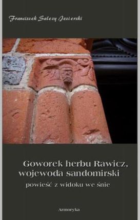 Goworek herbu Rawicz,  wojewoda sandomierski  powieść z widoku we śnie (E-book)