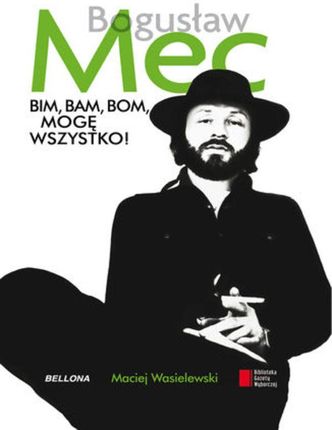 Bim, bam, bom, mogę wszystko! (Historia Bogusława Meca) - Maciej Wasielewski  (E-book)