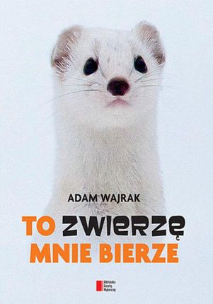To zwierzę mnie bierze - Adam Wajrak (E-book)