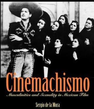 Cinemachismo: Masculinities and Sexuality in Mexican Film