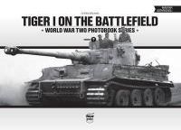 Tiger I on the Battlefield: World War Two Photobook Series Vol. 7