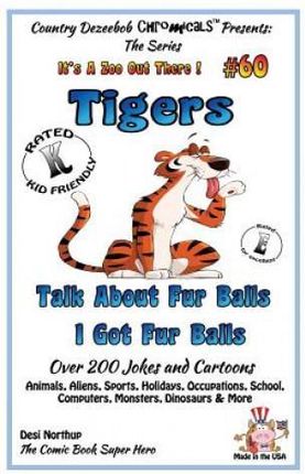 Tigers - Talk about Fur Balls - I Got Fur Balls - Over 200 Jokes and Cartoons - Animals, Aliens, Sports, Holidays, Occupations, School, Computers, Mon