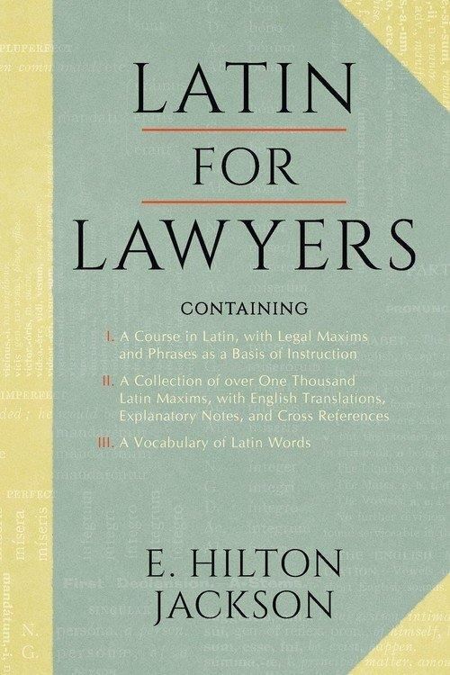Latin for Lawyers. Containing I A Course in Latin, with Legal Maxims