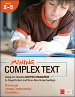 Mining Complex Text, Grades 2-5: Using and Creating Graphic Organizers to Grasp Content and Share New Understandings