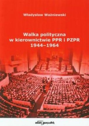 Walka polityczna w kierownictwie PPR i PZPR. 1944-1964