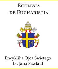 Zdjęcie Encyklika Ojca Świętego bł. Jana Pawła II ECCLESIA DE EUCHARISTIA (E-book) - Toruń