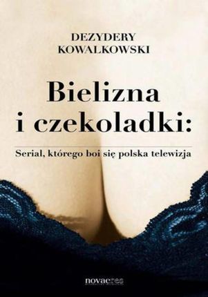 Bielizna i czekoladki: Serial, którego boi się polska telewizja (E-book)