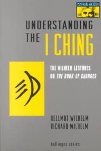 Understanding the "I Ching": The Wilhelm Lectures on the Book of Changes