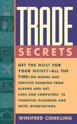 Trade Secrets: Get the Most for Your Money--All the Time--On Goods and Services Ranging from Alarms and Art, Cars and Computers, to F