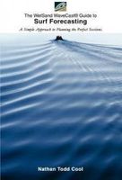 The Wetsand Wavecast(r) Guide to Surf Forecasting: A Simple Approach to Planning the Perfect Sessions.