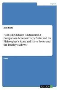 "Is It Still Childrens Literature? a Comparison Between Harry Potter and the Philosopher's Stone and Harry Potter and the Deathly Hallows"