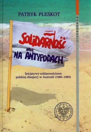 Solidarność Na Antypodach. Inicjatywy Solidarnościowe Polskiej Diaspory W Australii (1980-1989)