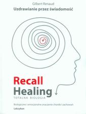Recall Healing. Totalna Biologia. Uzdrawianie przez świadomość. Biologiczne i emocjonalne znaczenie chorób i zachowań. Leksykon