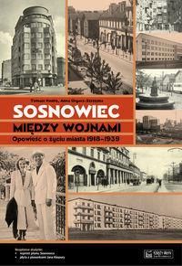 Sosnowiec Między Wojnami.. Opowieść O Życiu Miasta 1918-1939
