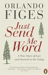 Just Send Me Word : A True Story Of Love And Survival In The Gulag