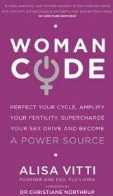Womancode : Perfect Your Cycle, Amplify Your Fertility, Supercharge Your Sex Drive And Become A Power Source
