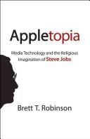 Appletopia : Media Technology &amp; The Religious Imagination Of Steve Jobs