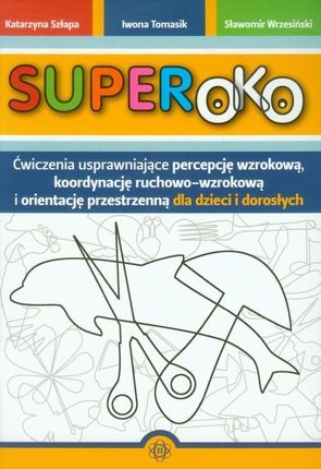 Superoko. Ćwiczenia usprawniające percepcję wzrokową, koordynację ruchowo-wzrokową i orientację przestrzenną dla dzieci i dorosłych