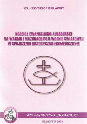 Kościół Ewangelicko-Augsburski Na Warmii I Mazurach Po Ii Wojnie Światowej W Spojrzeniu Historyczno-Ekumenicznym (E-book)